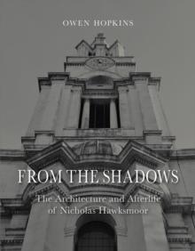 From the Shadows : The Architecture and Afterlife of Nicholas Hawksmoor