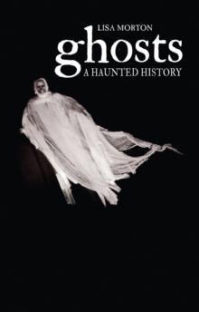 Ghosts : A Haunted History