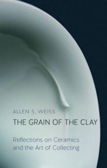 The Grain of the Clay : Reflections on Ceramics and the Art of Collecting