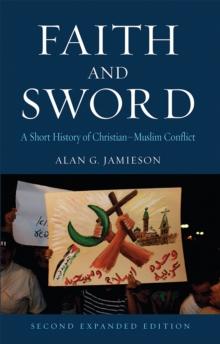 Faith and Sword : A Short History of Christian-Muslim Conflict, Second Expanded Edition