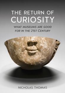 The Return of Curiosity : What Museums are Good For in the 21st Century