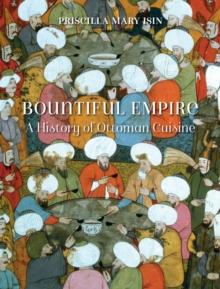 Bountiful Empire : A History of Ottoman Cuisine