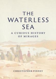 The Waterless Sea : A Curious History of Mirages