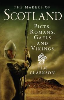 The Makers of Scotland : Picts, Romans, Gaels and Vikings