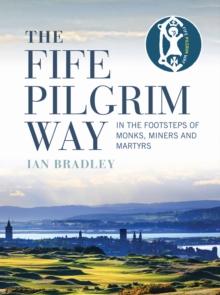 The Fife Pilgrim Way : In the Footsteps of Monks, Miners and Martyrs