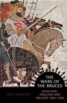 The Wars of the Bruces : Scotland, England and Ireland 1306 - 1328