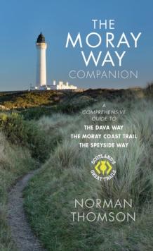 The Moray Way Companion : A Comprehensive Guide to The Dava Way, The Moray Coast Trail and the Speyside Way