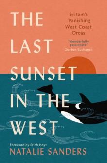 The Last Sunset in the West : Britains Vanishing West Coast Orcas (Fully Revised and Updated Edition)