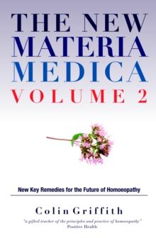 The New Materia Medica Volume 2 : Further key remedies for the future of Homoeopathy