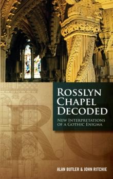 Rosslyn Chapel Decoded : New Interpretations of a Gothic Enigma