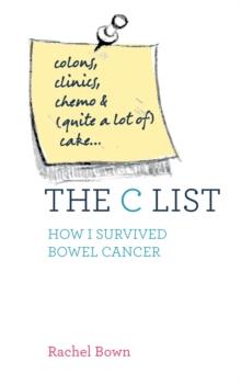 The C List : Colons, Clinics, Chemo and (Quite a Lot of) Cake ... How I Survived Bowel Cancer