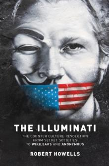 The Illuminati : The Counter Culture Revolution-From Secret Societies to Wilkileaks and Anonymous