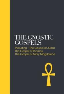 The Gnostic Gospels Sacred Texts : Including The Gospel Of Judas, The Gospel Of Thomas, The Gospel Of Mary Magdalene