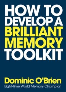 How to Develop a Brilliant Memory Toolkit : Tips, Tricks and Techniques to Remember Names, Words, Facts, Figures, Faces and Speeches