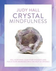 Crystal Mindfulness : Still Your Mind, Calm Your Thoughts and Focus Your Awareness with the Help of Crystals