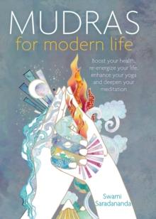 Mudras for Modern Life : Boost your health, re-energize your life, enhance your yoga and deepen your meditation