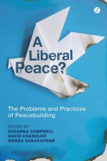 A Liberal Peace? : The Problems and Practices of Peacebuilding