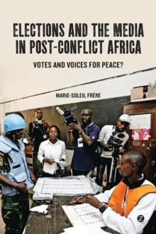 Elections and the Media in Post-Conflict Africa : Votes and Voices for Peace?