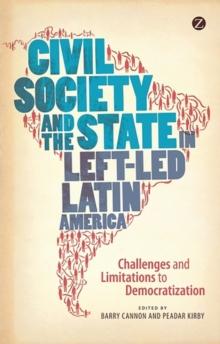 Civil Society and the State in Left-Led Latin America : Challenges and Limitations to Democratization