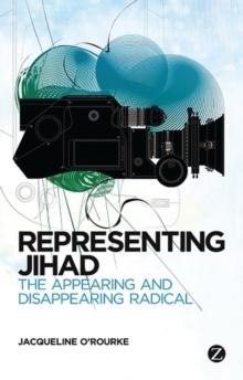 Representing Jihad : The Appearing and Disappearing Radical