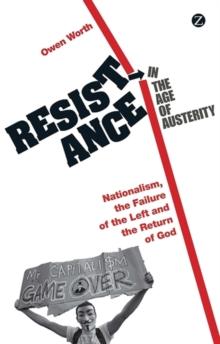 Resistance in the Age of Austerity : Nationalism, the Failure of the Left and the Return of God