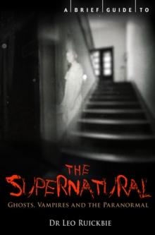 A Brief Guide to the Supernatural : Ghosts, Vampires and the Paranormal