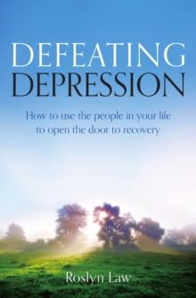 Defeating Depression : How to use the people in your life to open the door to recovery