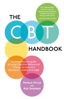 The CBT Handbook : A comprehensive guide to using Cognitive Behavioural Therapy to overcome depression, anxiety and anger