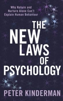 The New Laws of Psychology : Why Nature and Nurture Alone Can't Explain Human Behaviour