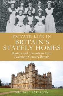 Private Life in Britain's Stately Homes : Masters and Servants in the Golden Age