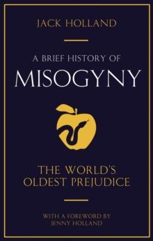 A Brief History of Misogyny : The World's Oldest Prejudice