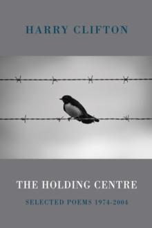 The Holding Centre : Selected Poems 1974-2004