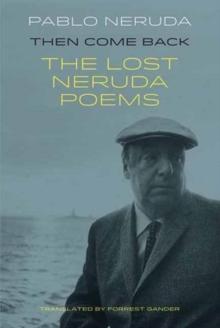 Then Come Back : The Lost Poems of Pablo Neruda