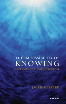 The Impossibility of Knowing : Dilemmas of a Psychotherapist