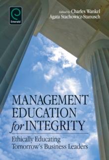 Management Education for Integrity : Ethically Educating Tomorrow's Business Leaders