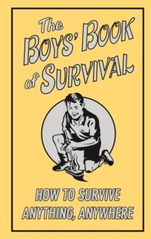 The Boys' Book of Survival : How to Survive Anything, Anywhere