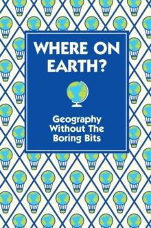 Where On Earth? : Geography Without the Boring Bits