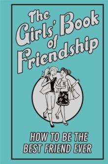 The Girls' Book of Friendship : How To Be The Best Friend Ever