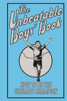 The Unbeatable Boys' Book : How to be the Ultimate Champion