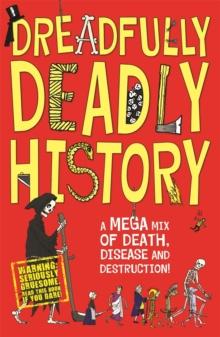 Dreadfully Deadly History : A Mega Mix of Death, Disease and Destruction