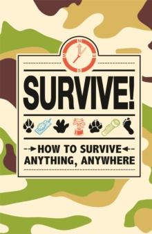 Survive! : How to Survive Anything, Anywhere