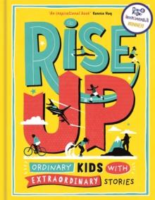 Rise Up : Ordinary Kids with Extraordinary Stories (Winner of the Blue Peter Book Award 2020)