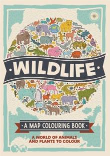 Wildlife: A Map Colouring Book : A World of Animals and Plants to Colour