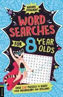 Wordsearches for 8 Year Olds : Over 130 Puzzles to Boost Your Vocabulary and Spelling