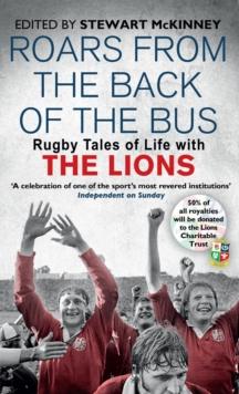 Roars from the Back of the Bus : Rugby Tales of Life with the Lions