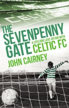 The Sevenpenny Gate : A Lifelong Love Affair with Celtic FC