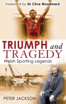 Triumph and Tragedy : Welsh Sporting Legends