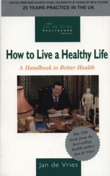 How to Live a Healthy Life : A Handbook to Better Health