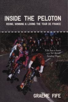 Inside the Peloton : Riding, Winning and Losing the Tour de France