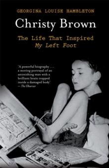 Christy Brown : The Life That Inspired My Left Foot